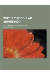 Why Is the Dollar Shrinking?; A Study in the High Cost of Living