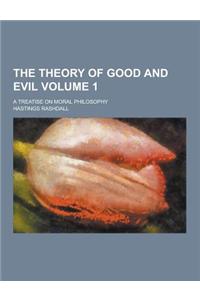 The Theory of Good and Evil; A Treatise on Moral Philosophy Volume 1