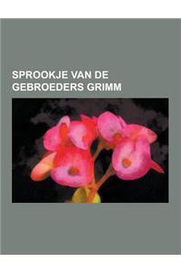 Sprookje Van de Gebroeders Grimm: Roodkapje, Assepoester, Doornroosje, Het Kind Van Maria, de Twee Gebroeders, Sneeuwwitje, de Trouwe Johannes, Kinder