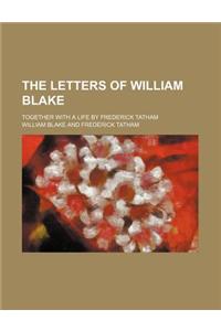 The Letters of William Blake; Together with a Life by Frederick Tatham