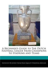 A Beginner's Guide to the Dutch Football League from Champions to Stadiums and Teams