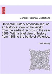 Universal History Americanised; Or, an Historical View of the World, from the Earliest Records to the Year 1808. with a Brief View of History from 1808 to the Battle of Waterloo. Vol. I.