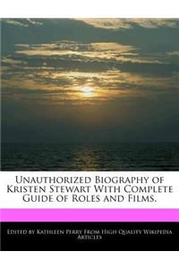 Unauthorized Biography of Kristen Stewart with Complete Guide of Roles and Films.