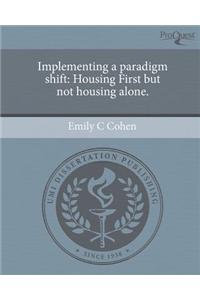Implementing a Paradigm Shift: Housing First But Not Housing Alone.