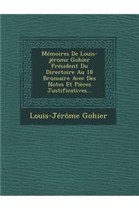 Memoires de Louis-Jerome Gohier President Du Directoire Au 18 Brumaire Avec Des Notes Et Pieces Justificatives...