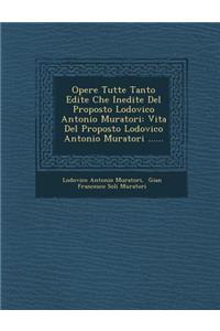 Opere Tutte Tanto Edite Che Inedite del Proposto Lodovico Antonio Muratori