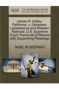 James R. Kelley, Petitioner, V. Delaware, Lackawanna and Western Railroad. U.S. Supreme Court Transcript of Record with Supporting Pleadings