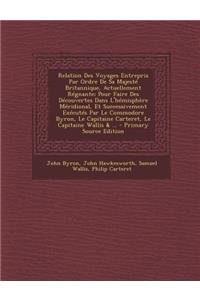 Relation Des Voyages Entrepris Par Ordre de Sa Majeste Britannique, Actuellement Regnante; Pour Faire Des Decouvertes Dans L'Hemisphere Meridional, Et Successivement Executes Par Le Commodore Byron, Le Capitaine Carteret, Le Capitaine Wallis & ...