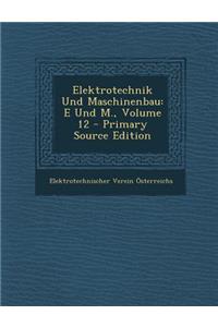 Elektrotechnik Und Maschinenbau: E Und M., Volume 12