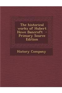 The Historical Works of Hubert Howe Bancroft