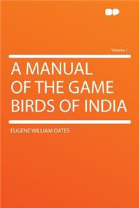 A Manual of the Game Birds of India Volume 1