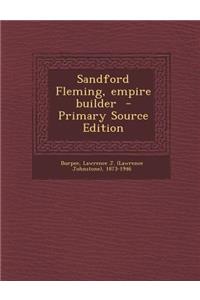 Sandford Fleming, Empire Builder