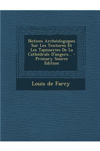 Notices Archeologiques Sur Les Tentures Et Les Tapisseries de La Cathedrale D'Angers...