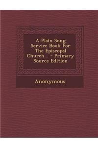 A Plain Song Service Book for the Episcopal Church...
