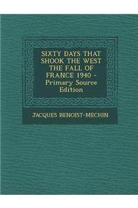 Sixty Days That Shook the West the Fall of France 1940 - Primary Source Edition