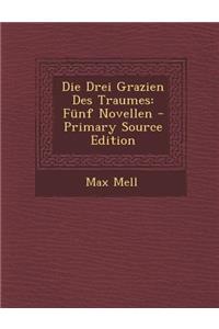 Die Drei Grazien Des Traumes: Funf Novellen - Primary Source Edition