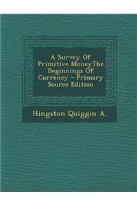 A Survey of Primitive Moneythe Beginnings of Currency