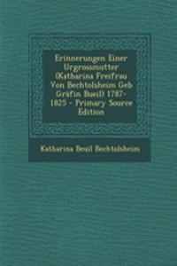 Erinnerungen Einer Urgrossmutter (Katharina Freifrau Von Bechtolsheim Geb Grafin Bueil) 1787-1825