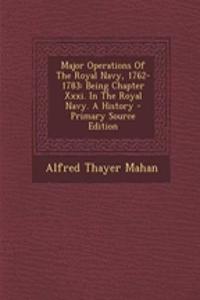 Major Operations of the Royal Navy, 1762-1783: Being Chapter XXXI. in the Royal Navy. a History - Primary Source Edition