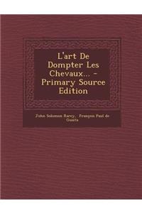 L'art De Dompter Les Chevaux... - Primary Source Edition
