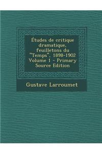 Etudes de Critique Dramatique, Feuilletons Du "Temps," 1898-1902 Volume 1 - Primary Source Edition