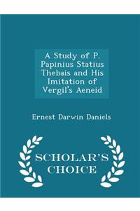 A Study of P. Papinius Statius Thebais and His Imitation of Vergil's Aeneid - Scholar's Choice Edition
