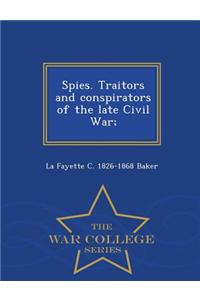 Spies. Traitors and Conspirators of the Late Civil War; - War College Series