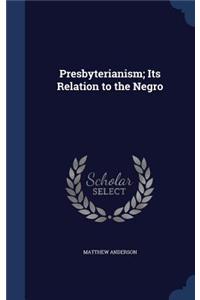 Presbyterianism; Its Relation to the Negro