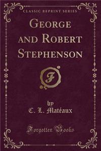 George and Robert Stephenson (Classic Reprint)