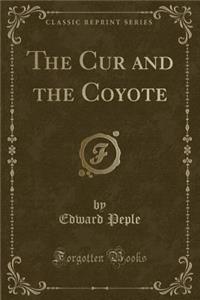The Cur and the Coyote (Classic Reprint)