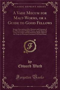 A Vade Mecum for Malt-Worms, or a Guide to Good Fellows