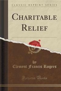 Charitable Relief (Classic Reprint)