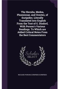 Hecuba, Medea, Phoenissae, and Orestes, of Euripides. Literally Translated Into English From the Text of G. Dindorf, With Porson's Various Readings. To Which are Added Critical Notes From the Best Commentators