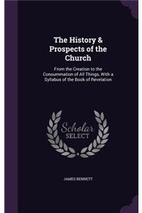 History & Prospects of the Church: From the Creation to the Consummation of All Things, With a Syllabus of the Book of Revelation