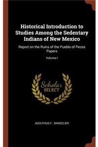 Historical Introduction to Studies Among the Sedentary Indians of New Mexico