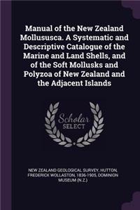 Manual of the New Zealand Mollususca. a Systematic and Descriptive Catalogue of the Marine and Land Shells, and of the Soft Mollusks and Polyzoa of New Zealand and the Adjacent Islands