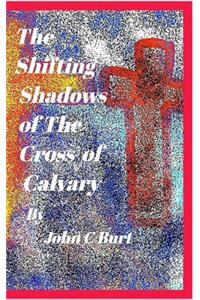 The Shifting Shadows of the Cross of Calvary