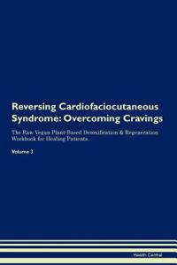 Reversing Cardiofaciocutaneous Syndrome: Overcoming Cravings the Raw Vegan Plant-Based Detoxification & Regeneration Workbook for Healing Patients. Volume 3