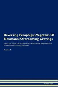 Reversing Pemphigus Vegetans of Neumann: Overcoming Cravings the Raw Vegan Plant-Based Detoxification & Regeneration Workbook for Healing Patients.Volume 3