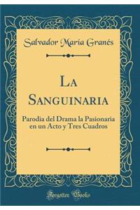 La Sanguinaria: Parodia del Drama La Pasionaria En Un Acto Y Tres Cuadros (Classic Reprint)