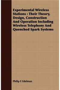 Experimental Wireless Stations: Their Theory, Design, Construction And Operation Including Wireless Telephony And Quenched Spark Systems