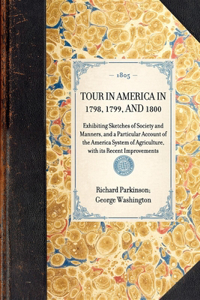 TOUR IN AMERICA IN 1798, 1799, AND 1800 Exhibiting Sketches of Society and Manners, and a Particular Account of the America System of Agriculture, with its Recent Improvements