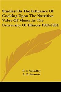 Studies On The Influence Of Cooking Upon The Nutritive Value Of Meats At The University Of Illinois 1903-1904
