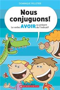 Nous Conjuguons! Le Verbe Avoir Au Présent de l'Indicatif
