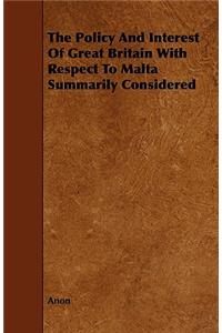 The Policy and Interest of Great Britain with Respect to Malta Summarily Considered