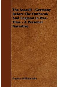 The Assault - Germany Before The Outbreak And England In War-Time - A Personal Narrative