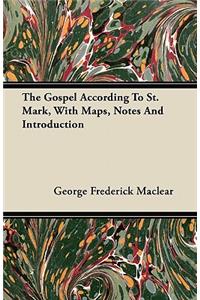 The Gospel According To St. Mark, With Maps, Notes And Introduction