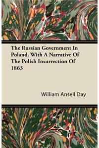 The Russian Government In Poland. With A Narrative Of The Polish Insurrection Of 1863