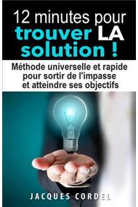 12 Minutes Pour Trouver La Solution: Methode Universelle Et Rapide Pour Sortir de L'Impasse Et Atteindre Ses Objectifs