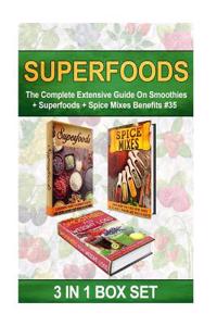 Superfoods: The Complete Extensive Guide on Smoothies + Superfoods + Spice Mixes Benefits #35